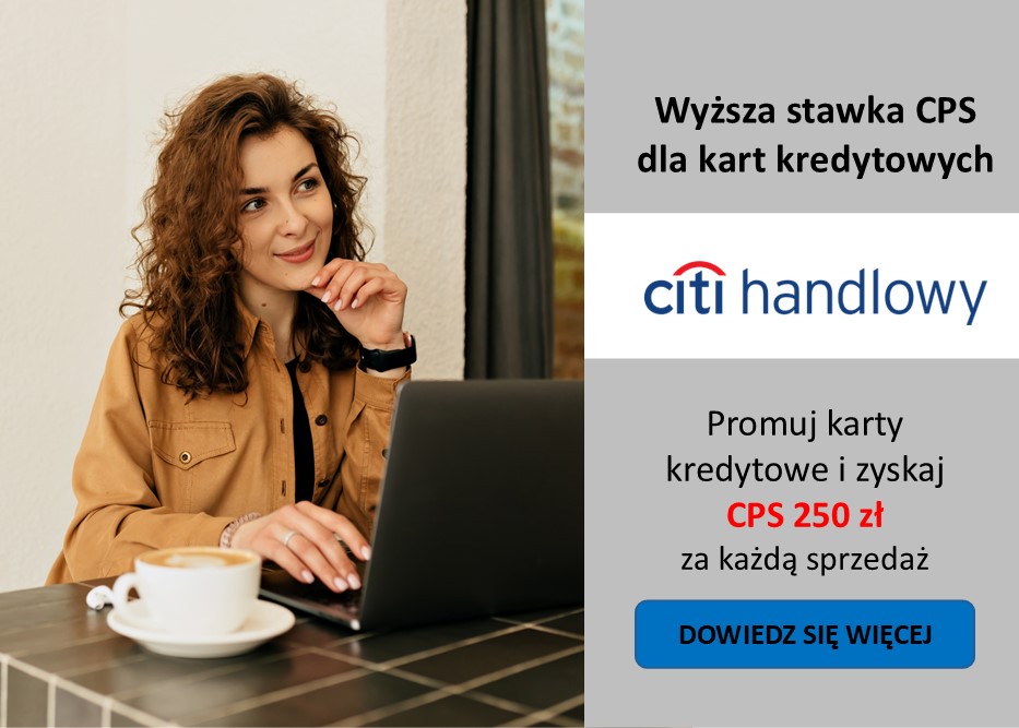 Wyższa stawka CPS dla KART KREDYTOWYCH w banku Citi Handlowy! Zyskaj aż 250 zł za KAŻDĄ sprzedaż